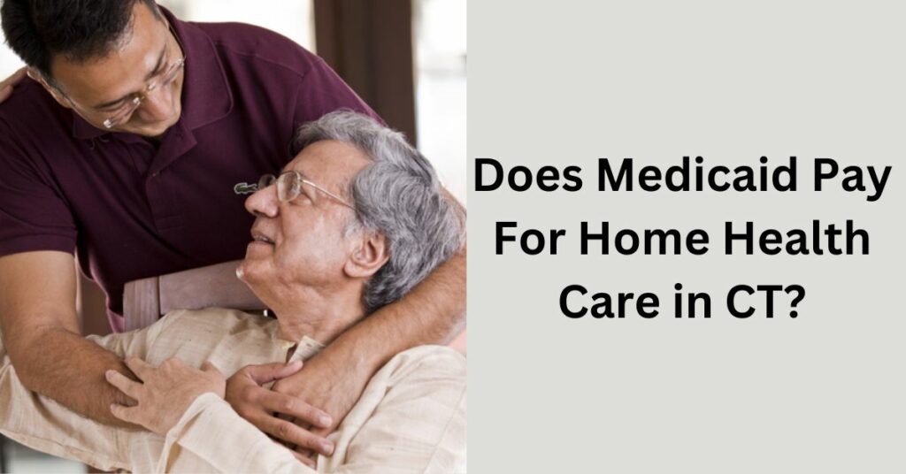 Does Medicaid Pay For Home Health Care in CT