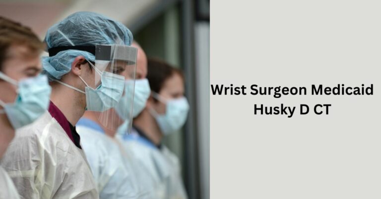 Wrist Surgeon Medicaid Husky D CT – Finding Your Expert Wrist Surgeon!