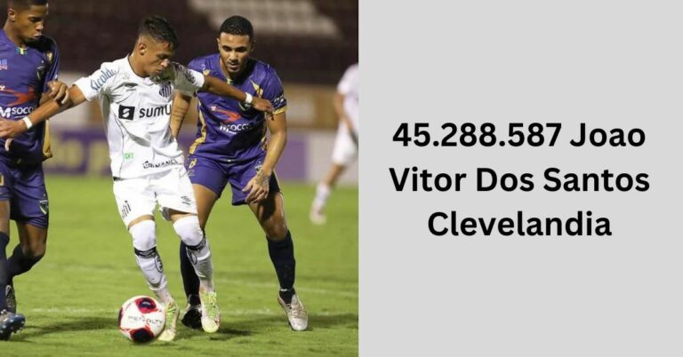 45.288.587 Joao Vitor Dos Santos Clevelandia – Exploring The Journey 2024!
